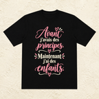 T-shirt Femme texte « Avant j'avais des principes. Maintenant j'ai des enfants. »