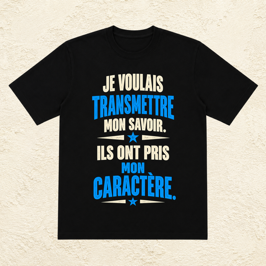 T-shirt Homme texte « Je voulais transmettre mon savoir. Ils ont pris mon caractère. »