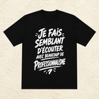 T-shirt Unisexe Noir et Blanc « Je fais semblant d'écouter avec beaucoup de professionnalisme »