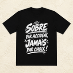 T-shirt Unisexe « Sobre par accident, jamais par choix ! »